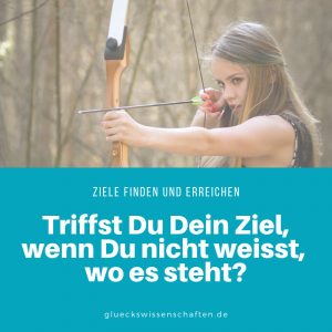 Triffst Du Dein Ziel wenn Du nicht weisst wo es steht