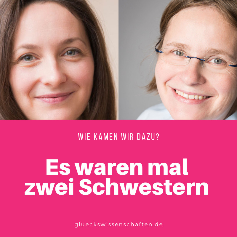 Wie kamen wir dazu? Es waren mal zwei Schwestern