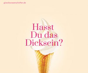 hasst du das Dicksein