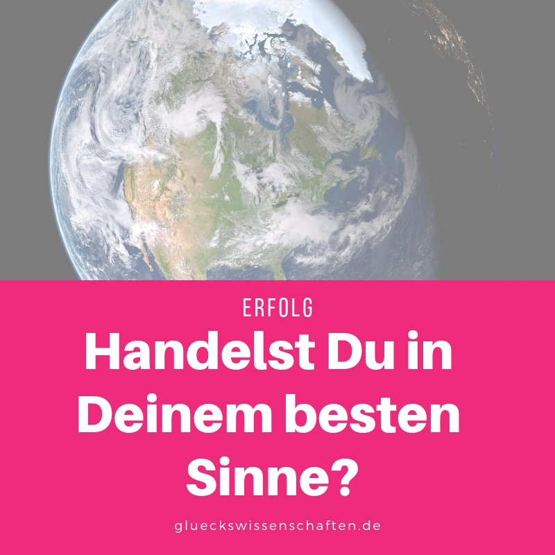 Handelst Du in Deinem besten Sinne?