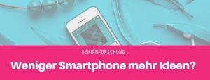 Weniger Smartphone mehr Ideen