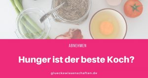 Hunger ist der beste Koch?