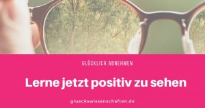 Lerne jetzt positiv zu sehen