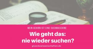 Wie geht das: nie wieder suchen?