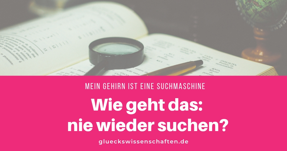 Wie geht das: nie wieder suchen?