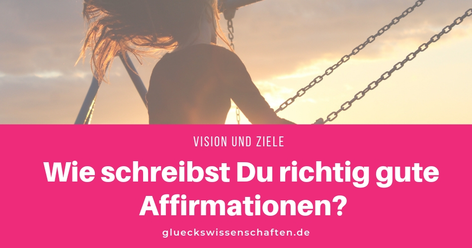 Wie schreibst Du richtig gute Affirmationen?