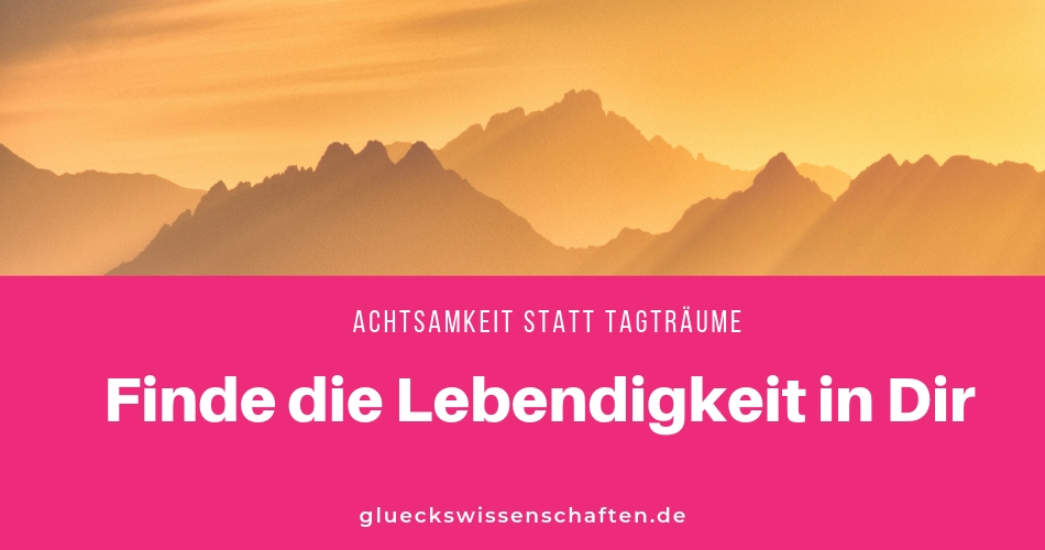 Finde die Lebendigkeit in Dir