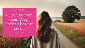 Glückswissenschaften Dein Aussehen, dein Weg Freiheit beginnt bei dir