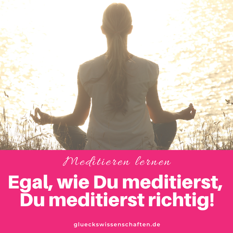 Glückswissenschaften - Meditieren lernen - Egal wie Du meditierst Du meditierst richtig