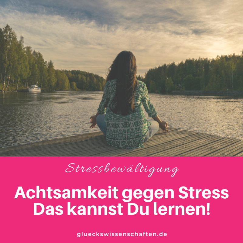 Glückswissenschaften - Stressbewältigung - Glückswissenschaften - Achtsamkeit behandelt Stress das kann man lernen