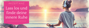 Glückswissenschaften Akzeptanz - Lass los und finde deine innere Ruhe